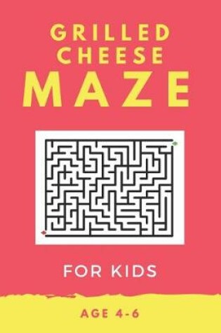 Cover of Grilled Cheese Maze For Kids Age 4-6