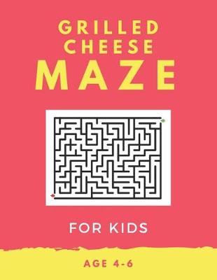 Book cover for Grilled Cheese Maze For Kids Age 4-6