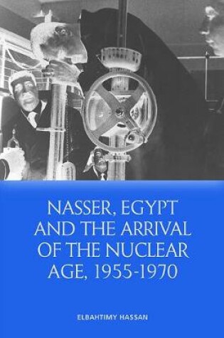 Cover of Nasser, Egypt and the Arrival of the Nuclear Age, 1955-1970