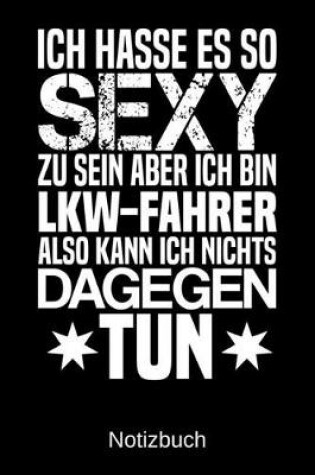 Cover of Ich hasse es so sexy zu sein aber ich bin LKW-Fahrer also kann ich nichts dagegen tun