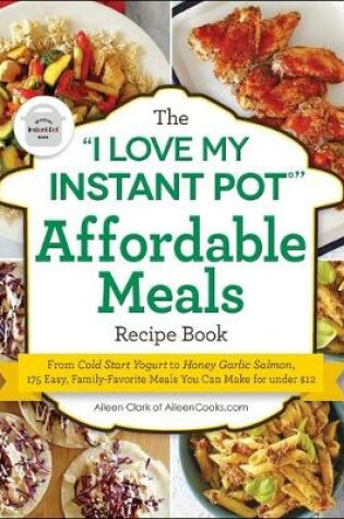 Cover of The I Love My Instant Pot(r) Affordable Meals Recipe Book