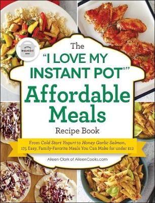 Book cover for The I Love My Instant Pot(r) Affordable Meals Recipe Book