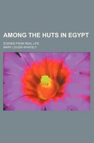 Cover of Among the Huts in Egypt; Scenes from Real Life