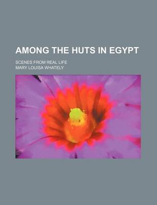 Book cover for Among the Huts in Egypt; Scenes from Real Life