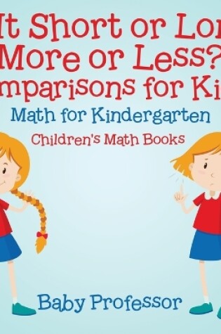 Cover of Is It Short or Long, More or Less? Comparisons for Kids - Math for Kindergarten Children's Math Books