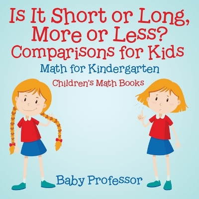 Book cover for Is It Short or Long, More or Less? Comparisons for Kids - Math for Kindergarten Children's Math Books