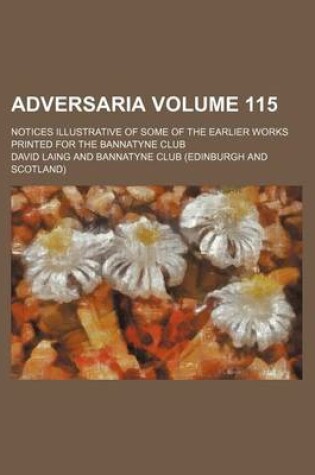 Cover of Adversaria Volume 115; Notices Illustrative of Some of the Earlier Works Printed for the Bannatyne Club