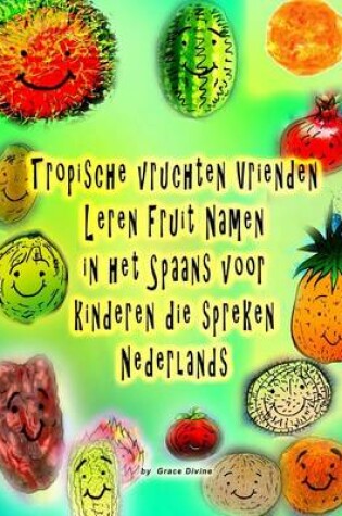 Cover of Tropische vruchten Vrienden Leren Fruit Namen in het Spaans voor kinderen die spreken Nederlands