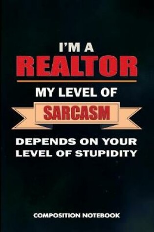 Cover of I Am a Realtor My Level of Sarcasm Depends on Your Level of Stupidity