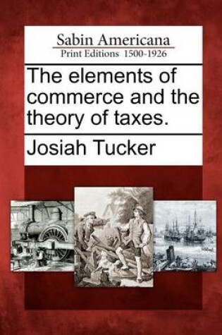 Cover of The Elements of Commerce and the Theory of Taxes.