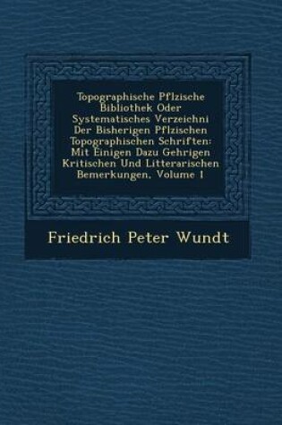 Cover of Topographische Pf Lzische Bibliothek Oder Systematisches Verzeichni Der Bisherigen Pf Lzischen Topographischen Schriften