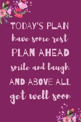 Book cover for Today's Plan Have Some Rest Plan Ahead Smile And Laugh And Above All Get Well Soon