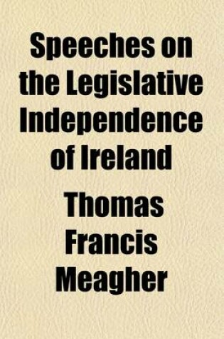 Cover of Speeches on the Legislative Independence of Ireland; With Introductory Notes
