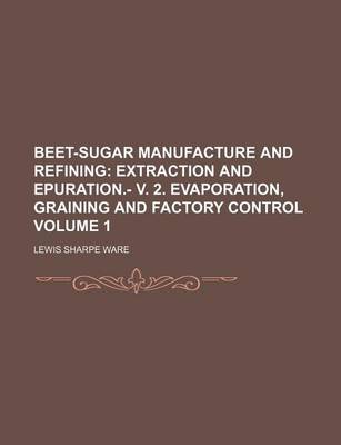 Book cover for Beet-Sugar Manufacture and Refining Volume 1; Extraction and Epuration.- V. 2. Evaporation, Graining and Factory Control