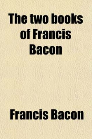 Cover of The Two Books of Francis Bacon; Of the Proficience and Advancement of Learning [Ed. by T. Markby] of the Proficience and Advancement of Learning [Ed. by T. Markby].