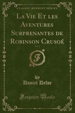 Cover of La Vie Et les Aventures Surprenantes de Robinson Crusoé, Vol. 1 (Classic Reprint)