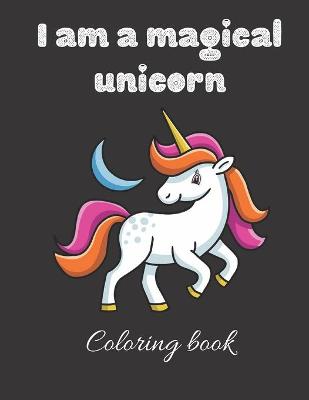 Book cover for I am a magical unicorn coloring book