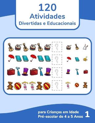 Book cover for 120 Atividades Divertidas e Educacionais para Crianças em Idade Pré-escolar de 4 a 5 Anos 1