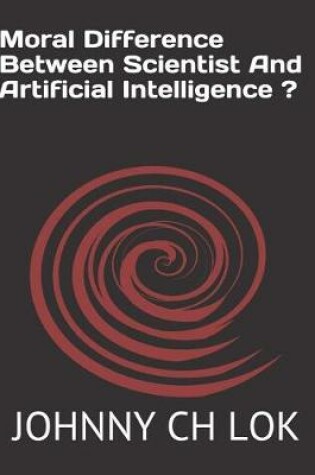 Cover of Moral Difference Between Scientist And Artificial Intelligence ?