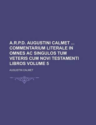Book cover for A.R.P.D. Augustini Calmet Commentarium Literale in Omnes AC Singulos Tum Veteris Cum Novi Testamenti Libros Volume 5