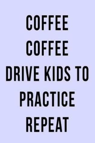 Cover of Coffee Coffee Drive Kids to Practice Repeat