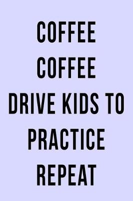 Book cover for Coffee Coffee Drive Kids to Practice Repeat