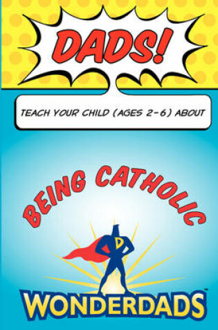 Cover of Dads, Teach Your Child (Ages 2-6) about Being Catholic