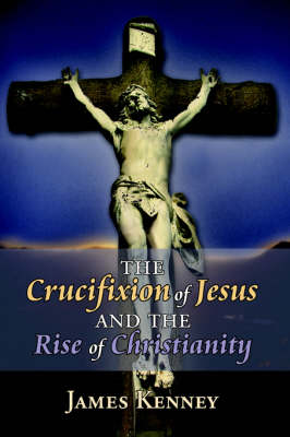 Book cover for The Crucifixion of Jesus and the Rise of Christianity