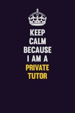 Cover of Keep Calm Because I Am A Private Tutor