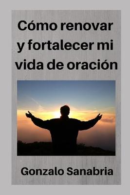 Book cover for Como renovar y fortalecer mi vida de oracion