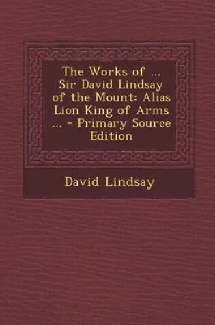 Cover of The Works of ... Sir David Lindsay of the Mount