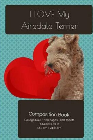 Cover of I LOVE My Airedale Terrier Dog Composition Notebook