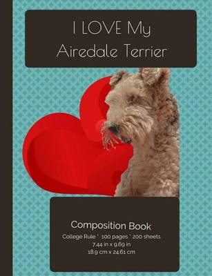 Cover of I LOVE My Airedale Terrier Dog Composition Notebook