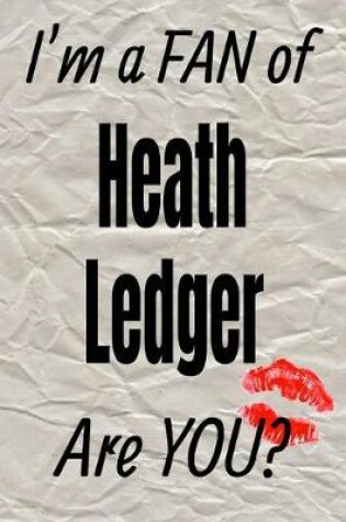 Cover of I'm a Fan of Heath Ledger Are You? Creative Writing Lined Journal