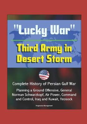 Book cover for Lucky War Third Army in Desert Storm - Complete History of Persian Gulf War, Planning a Ground Offensive, General Norman Schwarzkopf, Air Power, Command and Control, Iraq and Kuwait, Yeosock