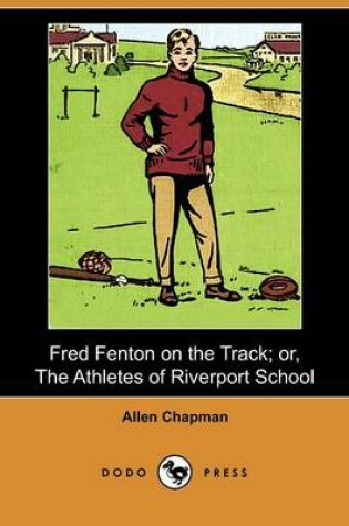 Cover of Fred Fenton on the Track; Or, the Athletes of Riverport School (Dodo Press)
