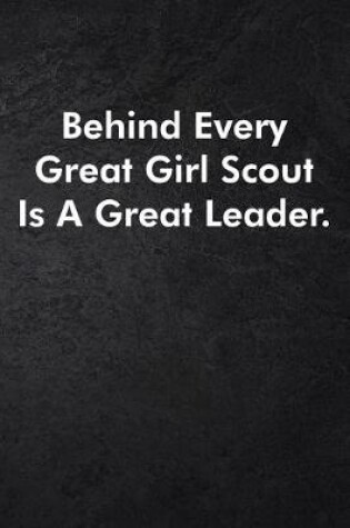 Cover of Behind Every Great Girl Scout Is A Great Leader.