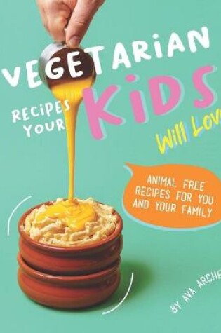 Cover of Vegetarian Recipes Your Kids Will Love