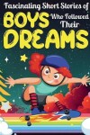 Book cover for Fascinating Short Stories Of Boys Who Followed Their Dreams