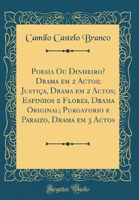 Book cover for Poesia Ou Dinheiro? Drama em 2 Actos; Justiça, Drama em 2 Actos; Espinhos e Flores, Drama Original; Purgatorio e Paraizo, Drama em 3 Actos (Classic Reprint)