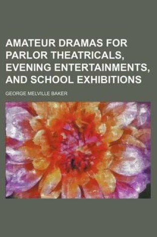 Cover of Amateur Dramas for Parlor Theatricals, Evening Entertainments, and School Exhibitions