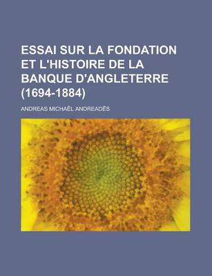 Book cover for Essai Sur La Fondation Et L'Histoire de La Banque D'Angleterre (1694-1884)