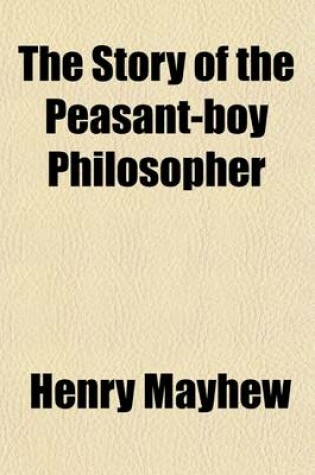 Cover of The Story of the Peasant-Boy Philosopher; Or, a Child Gathering Pebbles on the Sea-Shore. (Founded on the Early Life of Ferguson, the Shepherd-Boy Astronomer, and Intended to Show How a Poor Lad Became Acquainted with the Principles of Natural Science.)