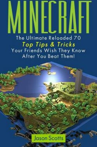 Cover of Minecraft: The Ultimate Reloaded 70 Top Tips & Tricks Your Friends Wish They Know After You Beat Them!