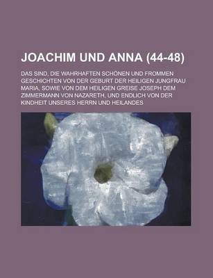 Book cover for Joachim Und Anna; Das Sind, Die Wahrhaften Schonen Und Frommen Geschichten Von Der Geburt Der Heiligen Jungfrau Maria, Sowie Von Dem Heiligen Greise J