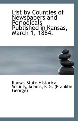 Book cover for List by Counties of Newspapers and Periodicals Published in Kansas, March 1, 1884.