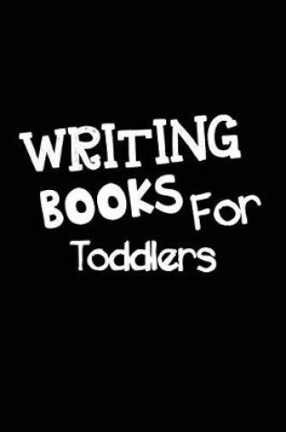 Cover of Writing Books For Toddlers