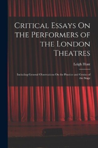 Cover of Critical Essays On the Performers of the London Theatres