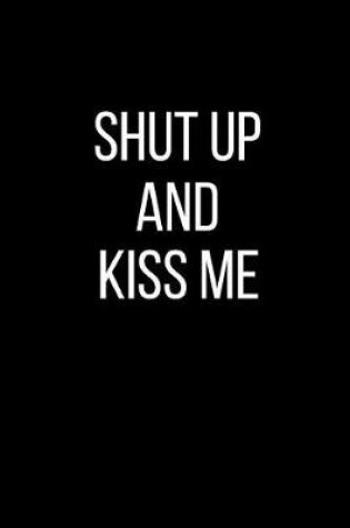 Cover of Shut Up And Kiss Me