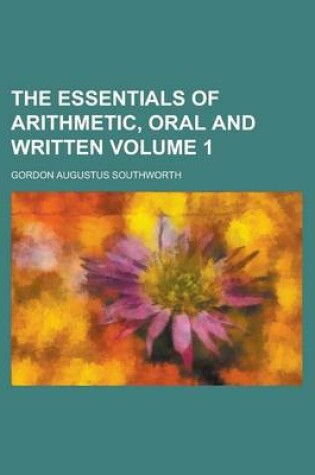 Cover of The Essentials of Arithmetic, Oral and Written Volume 1